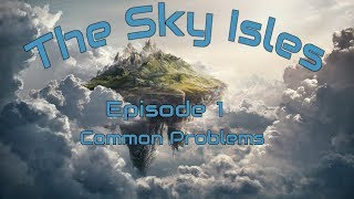 The Sky Isles  Episode 1 Common Problems [upl. by Ozzy]