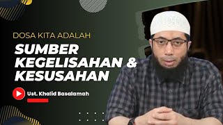 SUMBER KEGELISAHAN amp KESUSAHAN  Ust Khalid Basalamah [upl. by Vetter]