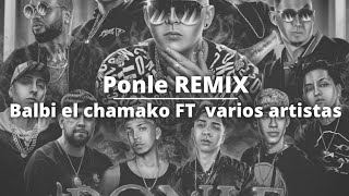 ponle REMIX letra  Balbi el chamako  varios artistas [upl. by Eceinert]