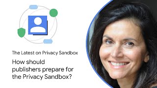 How should publishers prepare for the Privacy Sandbox [upl. by Perle]