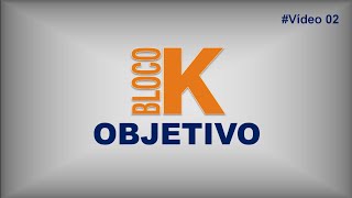 Vídeo 02  OBJETIVO DO BLOCO K [upl. by O'Neill]