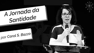 Carol S Bazzo  A Jornada da Santidade  050317 [upl. by Valerian117]