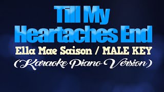 TILL MY HEARTACHES END  Ella Mae SaisonMALE KEY KARAOKE PIANO VERSION [upl. by Ng]