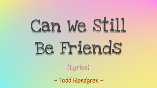 Can We Still Be Friends Lyrics  Todd Rundgren [upl. by Eltsyek352]