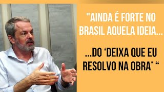 quotAinda é forte no Brasil a ideia do deixa que eu resolvo na obra quot [upl. by Porte]