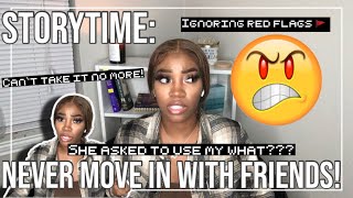 STORYTIME  THE WORST FRIEND EVER DONT MOVE IN WITH FRIENDS I IGNORED RED FLAGS SHE HAD TO GO [upl. by Esinnej484]