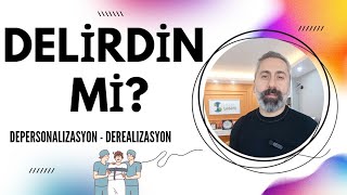 DELİRDİĞİNİZİ DÜŞÜNDÜREN BOZUKLUK  DEPERSONALİZASYON ve DEREALİZASYON [upl. by Cirenoj540]