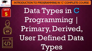 L5 Data Types in C Programming  Primary Derived User Defined Data Types  C Programming Lectures [upl. by Imuyam]