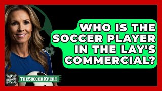 Who is the soccer player in the Lays commercial  The Sport Xpert [upl. by Itsrik840]