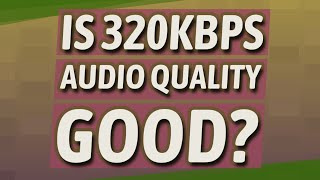 Is 320kbps audio quality good [upl. by Murphy]