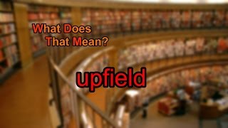 What does upfield mean [upl. by Eivol277]