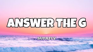 Answer the G  Supafly Lyrics [upl. by Paapanen539]