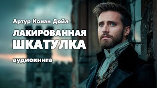 Артур Конан Дойл Лакированная шкатулка Аудиокнига [upl. by Malita]