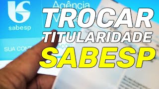 Como fazer troca de titularidade Sabesp  Passo a passo da mudança de titularidade Sabesp [upl. by Tterej798]