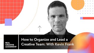 How to Organize and Lead a Creative Team With Kevin Frank [upl. by Omrellug]