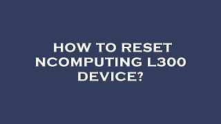 How to reset ncomputing l300 device [upl. by Siravart]