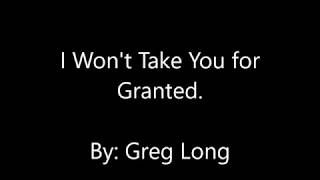 I Wont Take You For Granted  By Greg Long [upl. by Nlyak]