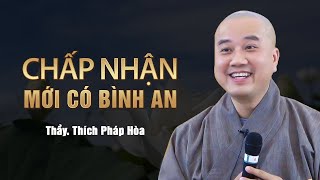 Biết chấp nhận mới có bình an  Thầy Thích Pháp Hòa [upl. by Lebam23]