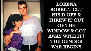 LORENA BOBBITT CUT HIS D OFF amp THREW IT OUT OF THE WINDOW amp GOT AWAY WITH IT  THE GENDER WAR BEGINS [upl. by Alfie676]