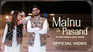 Mainu Tu Pasand  Kulshan Sandhu  Gurlej Akhtar  Official Video  Desi Mix  New Punjabi Song 2023 [upl. by Harrington]