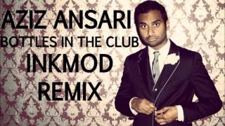 Aziz Ansari  Bottles In The Club InkMod Remix [upl. by Assir687]