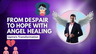 Upmas Transformation From Despair to Hope with Angel Healing [upl. by Shinberg819]