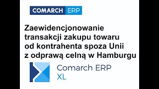 Comarch ERP XL  Zaewidencjonowanie zakupu towaru od kontrahenta spoza UE z odprawą celną w Hamburgu [upl. by Pirozzo]