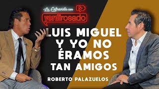 LUIS MIGUEL Y YO NO ÉRAMOS TAN AMIGOS  Roberto Palazuelos  La entrevista con Yordi Rosado [upl. by Capello752]