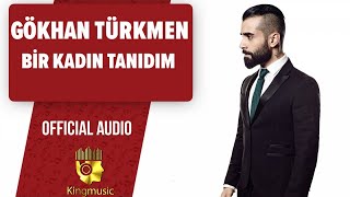 GÖKHAN TÜRKMEN  Bir Kadın Tanıdım   Official Audio [upl. by Teece833]