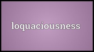 Loquaciousness Meaning [upl. by Ennovehs]