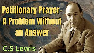 Petitionary Prayer  A Problem Without An Answer  C S Lewis 2024 [upl. by Anayad]