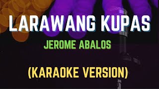 LARAWANG KUPAS  JEROME ABALOS Karaoke Version [upl. by Ennaer]