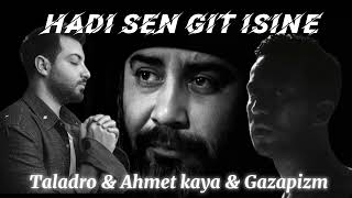 Hadi Sen Git İșine  AHMET KAYA amp TALADRO amp GAZAPİZM MIX [upl. by Ashraf]