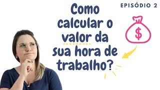 Como Calcular o Valor da sua Hora de Trabalho Ep 02  Precificação [upl. by Nue143]