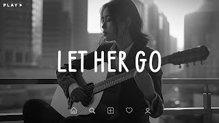 Let Her Go 🎵 Sad Songs Playlist For Broken Hearts 💔 Depressing Songs 2024 That Make You Cry [upl. by Aniakudo]