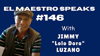 El Maestro Speaks 146 with Jimmy quotLolo Doroquot Luzano [upl. by Sivat]