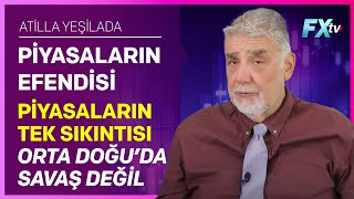 Piyasaların Efendisi Piyasaların Tek Sıkıntısı Orta Doğu’da Savaş Değil  Atilla Yeşilada [upl. by Lazaruk]