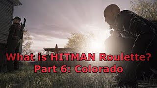 What is HITMAN Roulette  Episode 6  Colorado [upl. by Hadihsar]