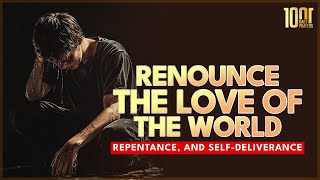 Prayer for Renouncing the Love of the World Repentance and SelfDeliverance [upl. by Elrae]