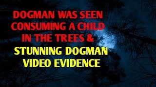 DOGMAN WAS SEEN CONSUMING A CHILD IN THE TREES amp STUNNING DOGMAN VIDEO EVIDENCE [upl. by Labana]