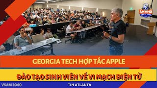 GEORGIA TECH HỢP TÁC APPLE ĐÀO TẠO SINH VIÊN VỀ VI MẠCH ĐIỆN TỬ  TIN ATLANTA 111324 [upl. by Aihtibat51]