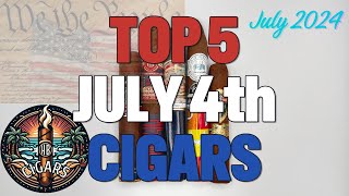 Top 5 July 4th Cigars 2024 [upl. by Prissie]