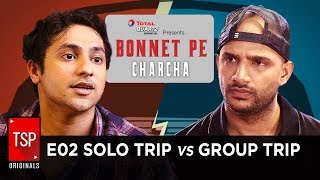 TSPs Bonnet Pe Charcha ft Harsh Beniwal  E02  Solo Trip vs Group Trip [upl. by Lebasi]