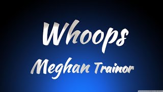 Meghan Trainor  Whoops Lyrics [upl. by Kariv809]