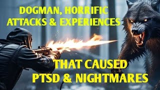 DOGMAN HORRIFIC ATTACKS amp EXPERIENCES TAHT CAUSED PTSD amp NIGHTMARES [upl. by Aikmat122]