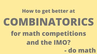 How to get better at Combinatorics for Math competitions and the International Math Olympiad [upl. by Parcel618]