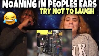 MOANING IN PEOPLES’ EARS  TRY NOT TO LAUGH  REACTION [upl. by Raviv558]