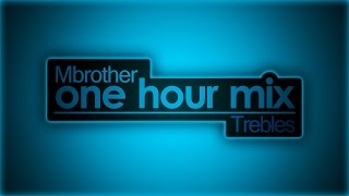 Mbrother  Trebles One hour mix [upl. by Nae]