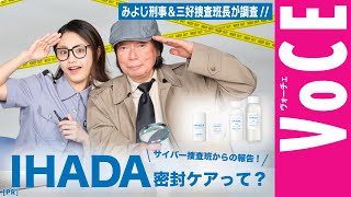 みよじ刑事×三好捜査班長が緊急出動！【IHADA】の“密封ケア“の真実に迫る！［PR］ [upl. by Nileuqaj752]