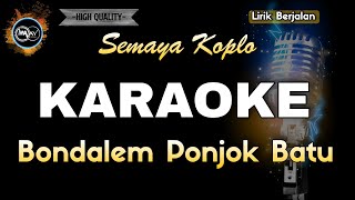 BONDALEM PONJOK BATU SEMAYA KOPLO  KARAOKE [upl. by Issak690]